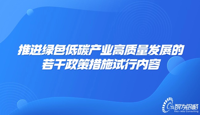 推进绿色低碳产业高质量发展的若干政策措施试行内容.jpg