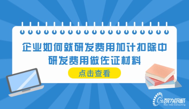 企业如何就研发费用加计扣除中的研发费用做佐证材料.jpg